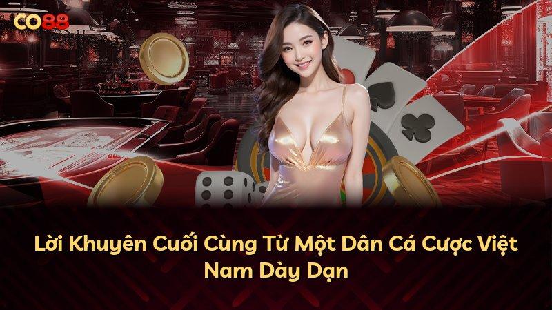 Lời Khuyên Cuối Cùng Từ Một Dân Cá Cược Việt Nam Dày Dạn
