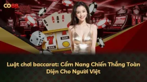 Luật chơi baccarat: Cẩm Nang Chiến Thắng Toàn Diện Cho Người Việt