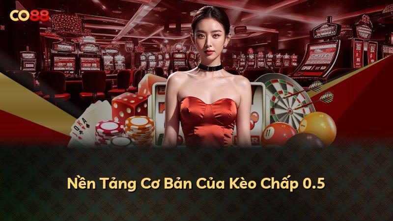 Nền Tảng Cơ Bản Của Kèo Chấp 0.5