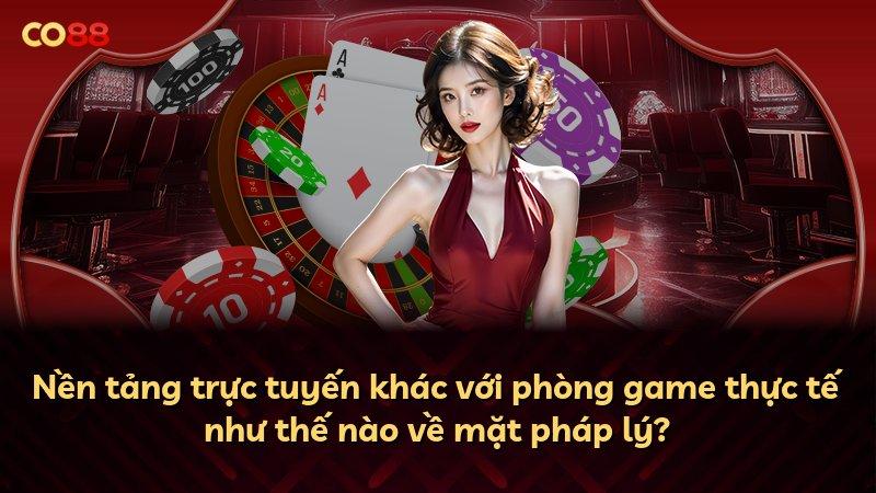 Nền tảng trực tuyến khác với phòng game thực tế như thế nào về mặt pháp lý?