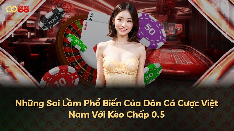 Những Sai Lầm Phổ Biến Của Dân Cá Cược Việt Nam Với Kèo Chấp 0.5