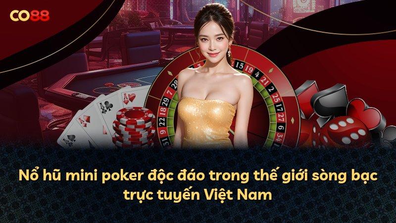 Nổ hũ mini poker độc đáo trong thế giới sòng bạc trực tuyến Việt Nam