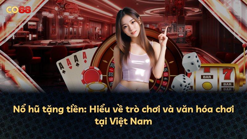 Nổ hũ tặng tiền: Hiểu về trò chơi và văn hóa chơi tại Việt Nam