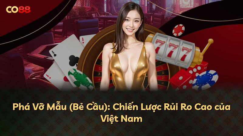 Phá Vỡ Mẫu (Bẻ Cầu): Chiến Lược Rủi Ro Cao của Việt Nam