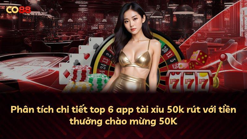 Phân tích chi tiết top 6 app tài xỉu 50k rút với tiền thưởng chào mừng 50K