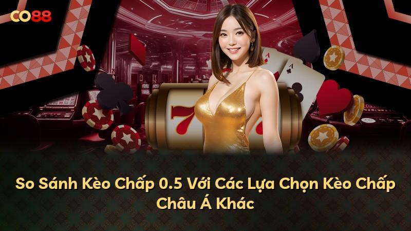 So Sánh Kèo Chấp 0.5 Với Các Lựa Chọn Kèo Chấp Châu Á Khác