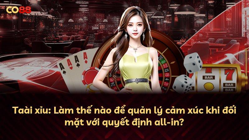 Taài xỉu: Làm thế nào để quản lý cảm xúc khi đối mặt với quyết định all-in?