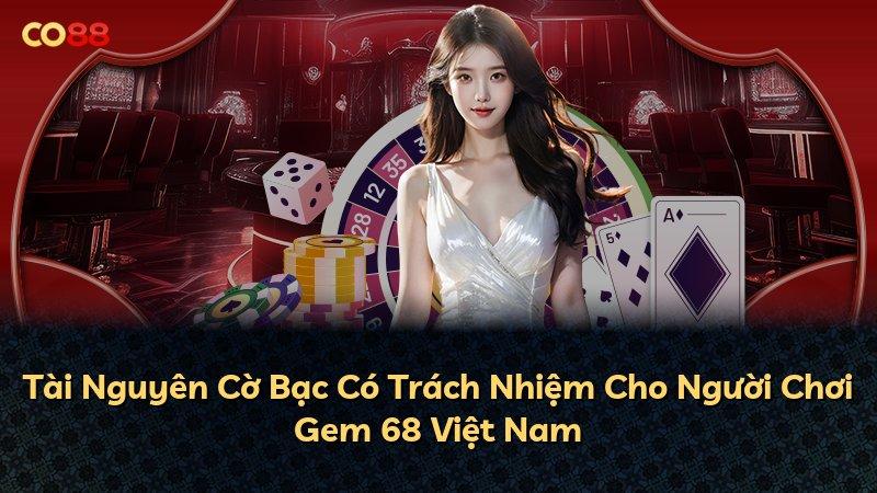 Tài Nguyên Cờ Bạc Có Trách Nhiệm Cho Người Chơi Gem 68 Việt Nam