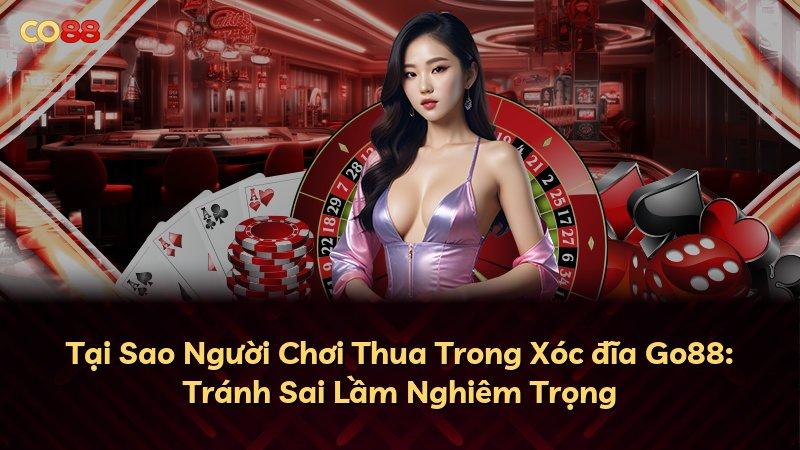Tại Sao Người Chơi Thua Trong Xóc đĩa Go88: Tránh Sai Lầm Nghiêm Trọng