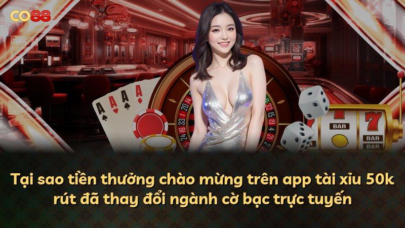 Tại sao tiền thưởng chào mừng trên app tài xỉu 50k rút đã thay đổi ngành cờ bạc trực tuyến
