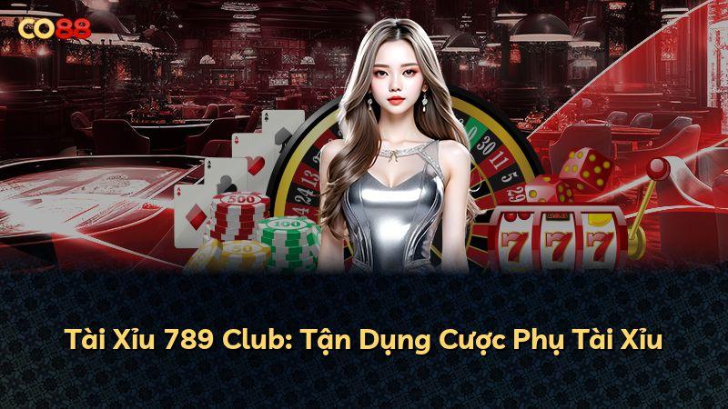 Tài Xỉu 789 Club: Tận Dụng Cược Phụ Tài Xỉu