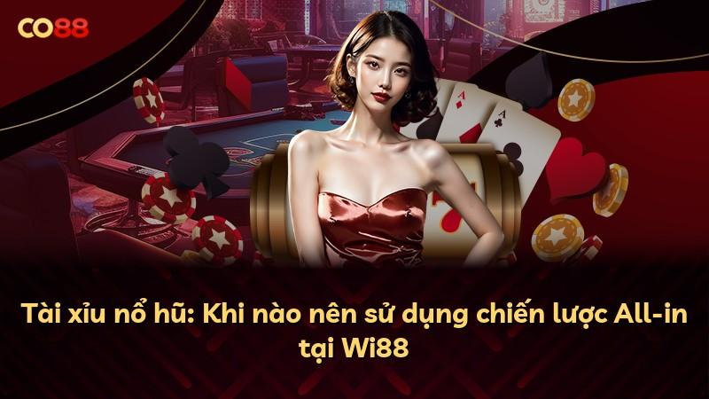 Tài xỉu nổ hũ: Khi nào nên sử dụng chiến lược All-in tại Wi88