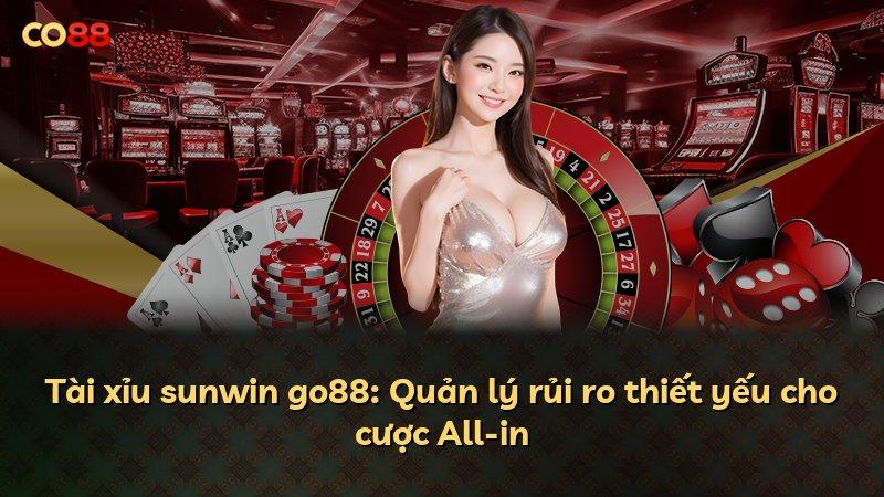 Tài xỉu sunwin go88: Quản lý rủi ro thiết yếu cho cược All-in