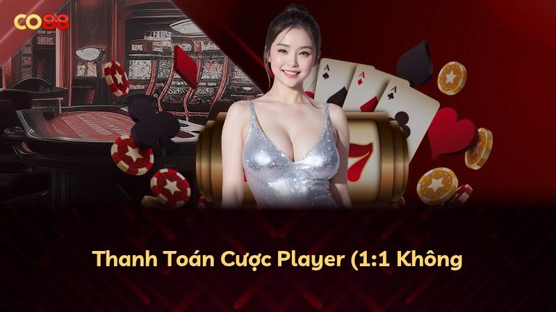 Thanh Toán Cược Player (1:1 Không