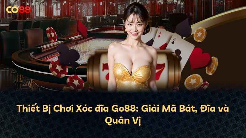 Thiết Bị Chơi Xóc đĩa Go88: Giải Mã Bát, Đĩa và Quân Vị