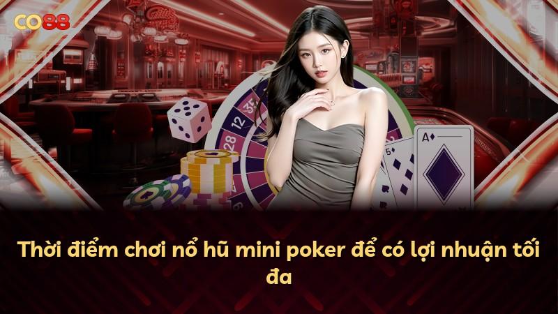 Thời điểm chơi nổ hũ mini poker để có lợi nhuận tối đa