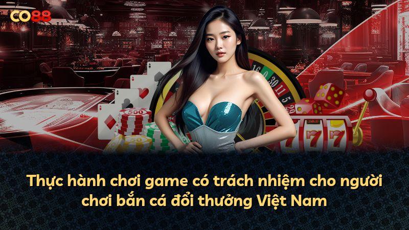 Thực hành chơi game có trách nhiệm cho người chơi bắn cá đổi thưởng Việt Nam