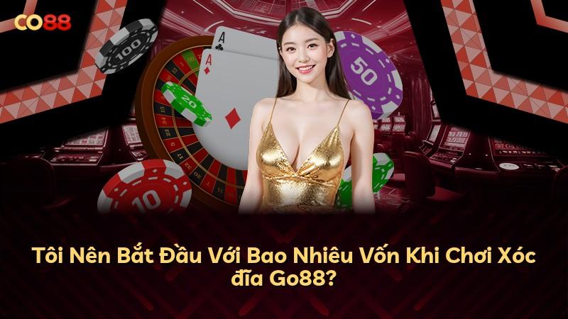 Tôi Nên Bắt Đầu Với Bao Nhiêu Vốn Khi Chơi Xóc đĩa Go88?