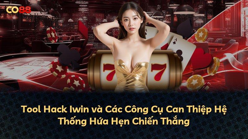 Tool Hack Iwin và Các Công Cụ Can Thiệp Hệ Thống Hứa Hẹn Chiến Thắng
