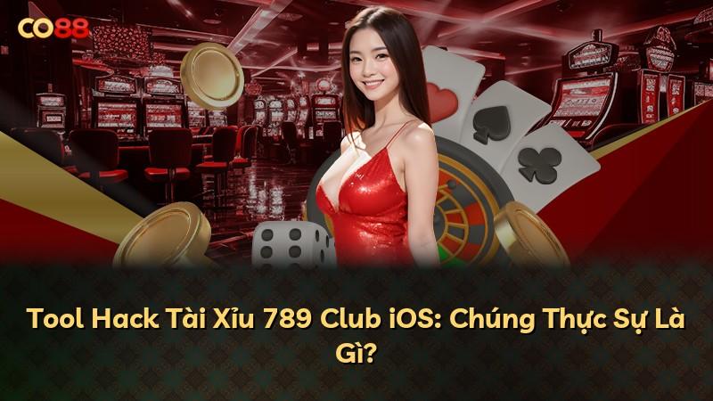 Tool Hack Tài Xỉu 789 Club iOS: Chúng Thực Sự Là Gì?