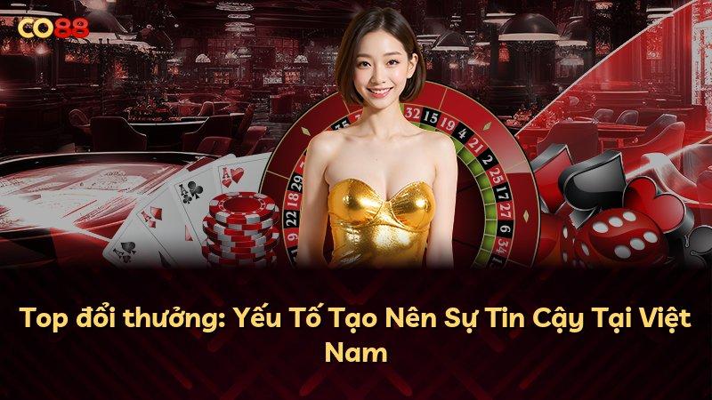 Top đổi thưởng: Yếu Tố Tạo Nên Sự Tin Cậy Tại Việt Nam