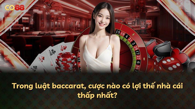 Trong luật baccarat, cược nào có lợi thế nhà cái thấp nhất?