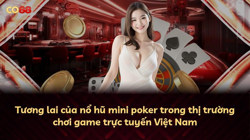 Tương lai của nổ hũ mini poker trong thị trường chơi game trực tuyến Việt Nam