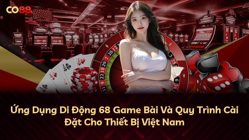 Ứng Dụng Di Động 68 Game Bài Và Quy Trình Cài Đặt Cho Thiết Bị Việt Nam