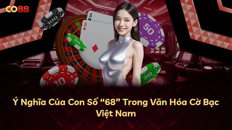 Ý Nghĩa Của Con Số “68” Trong Văn Hóa Cờ Bạc Việt Nam